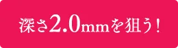深さ2.0mmを狙う!