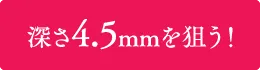深さ4.5mmを狙う!