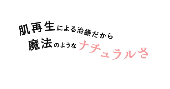 肌再生による治療だから魔法のようなナチュラルさ