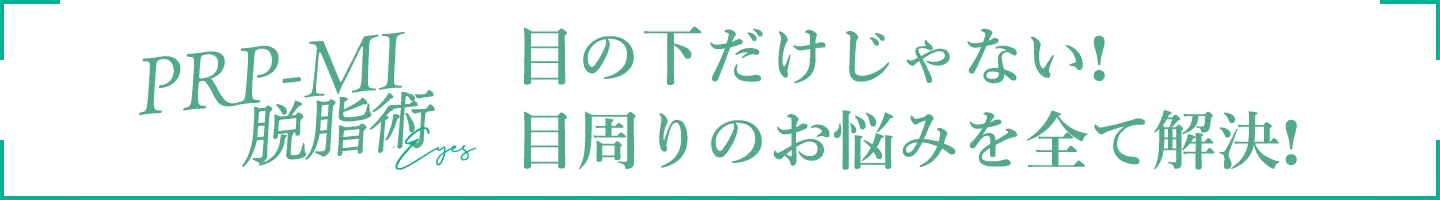 PRP-MI脱脂術は目周りのお悩みを全て解決します!